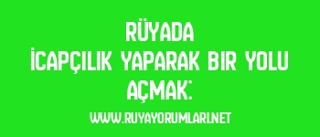 Rüyada İcapçılık Yaparak Bir Yolu Açmak: