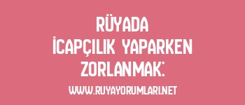 Rüyada İcapçılık Yaparken Zorlanmak: