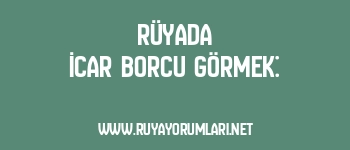 Rüyada İcar Borcu Görmek: