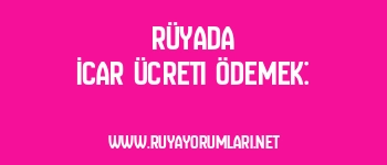 Rüyada İcar Ücreti Ödemek: