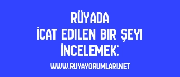 Rüyada İcat Edilen Bir Şeyi İncelemek: