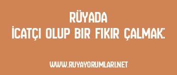 Rüyada İcatçı Olup Bir Fikir Çalmak: