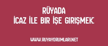 Rüyada İcaz İle Bir İşe Girişmek: