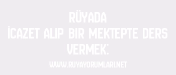 Rüyada İcazet Alıp Bir Mektepte Ders Vermek:
