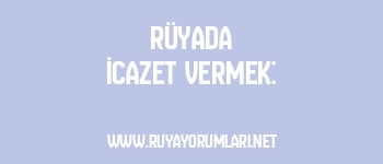 Rüyada İcazet Vermek: