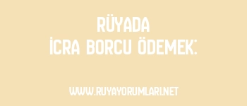 Rüyada İcra Borcu Ödemek: