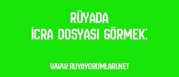 Rüyada İcra Dosyası Görmek: