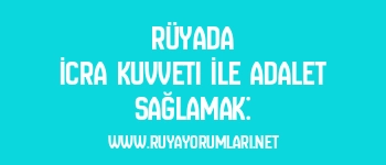 Rüyada İcra Kuvveti İle Adalet Sağlamak: