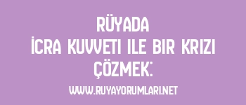Rüyada İcra Kuvveti ile Bir Krizi Çözmek:
