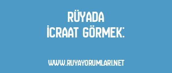 Rüyada İcraat Görmek:
