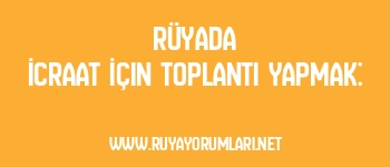 Rüyada İcraat İçin Toplantı Yapmak: