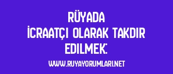 Rüyada İcraatçı Olarak Takdir Edilmek:
