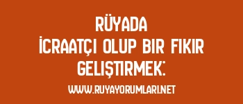 Rüyada İcraatçı Olup Bir Fikir Geliştirmek:
