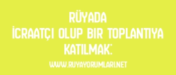 Rüyada İcraatçı Olup Bir Toplantıya Katılmak:
