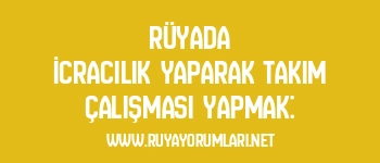 Rüyada İcracılık Yaparak Takım Çalışması Yapmak: