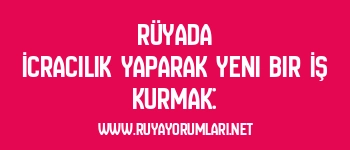 Rüyada İcracılık Yaparak Yeni Bir İş Kurmak: