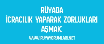 Rüyada İcracılık Yaparak Zorlukları Aşmak: