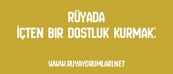 Rüyada İçten Bir Dostluk Kurmak: