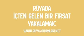 Rüyada İçten Gelen Bir Fırsat Yakalamak: