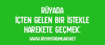 Rüyada İçten Gelen Bir İstekle Harekete Geçmek: