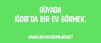 Rüyada Iğdır’da Bir Ev Görmek: