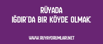 Rüyada Iğdır’da Bir Köyde Olmak: