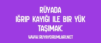 Rüyada Iğrıp Kayığı ile Bir Yük Taşımak: