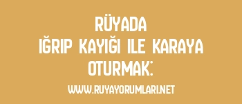 Rüyada Iğrıp Kayığı ile Karaya Oturmak:
