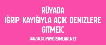 Rüyada Iğrıp Kayığıyla Açık Denizlere Gitmek: