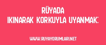 Rüyada Ikınarak Korkuyla Uyanmak: