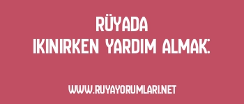 Rüyada Ikınırken Yardım Almak: