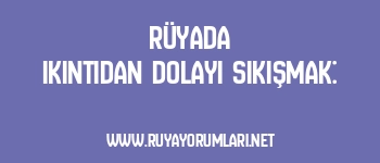Rüyada Ikıntıdan Dolayı Sıkışmak: