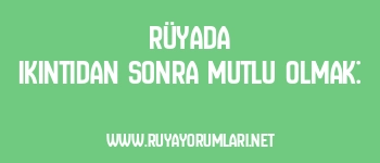 Rüyada Ikıntıdan Sonra Mutlu Olmak:
