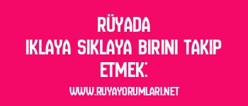 Rüyada Iklaya Sıklaya Birini Takip Etmek:
