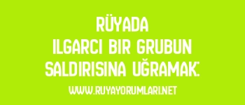 Rüyada Ilgarcı Bir Grubun Saldırısına Uğramak: