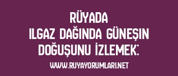 Rüyada Ilgaz Dağında Güneşin Doğuşunu İzlemek: