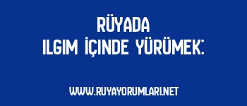Rüyada Ilgım İçinde Yürümek: