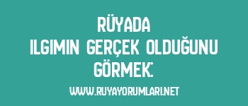 Rüyada Ilgımın Gerçek Olduğunu Görmek: