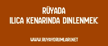 Rüyada Ilıca Kenarında Dinlenmek: