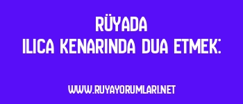 Rüyada Ilıca Kenarında Dua Etmek: