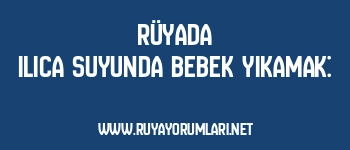 Rüyada Ilıca Suyunda Bebek Yıkamak: