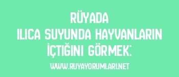 Rüyada Ilıca Suyunda Hayvanların İçtiğini Görmek: