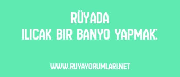 Rüyada Ilıcak Bir Banyo Yapmak: