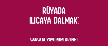 Rüyada Ilıcaya Dalmak: