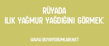 Rüyada Ilık Yağmur Yağdığını Görmek: