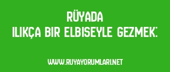 Rüyada Ilıkça Bir Elbiseyle Gezmek: