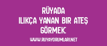 Rüyada Ilıkça Yanan Bir Ateş Görmek: