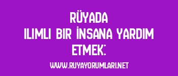 Rüyada Ilımlı Bir İnsana Yardım Etmek: