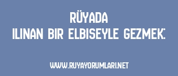 Rüyada Ilınan Bir Elbiseyle Gezmek:
