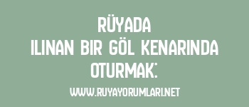 Rüyada Ilınan Bir Göl Kenarında Oturmak:
